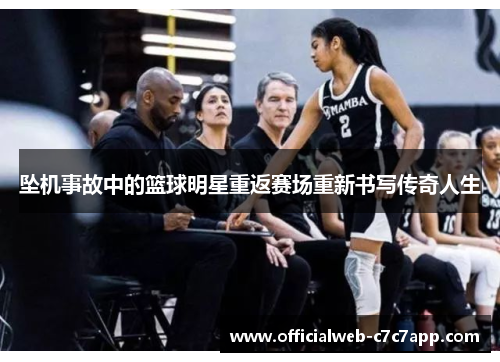 坠机事故中的篮球明星重返赛场重新书写传奇人生 坠机事故中的篮球明星重返赛场重新书写传奇人生