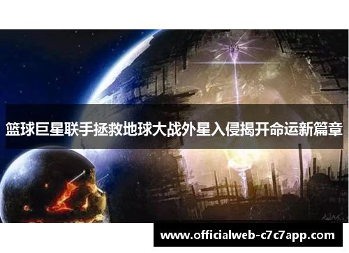 篮球巨星联手拯救地球大战外星入侵揭开命运新篇章